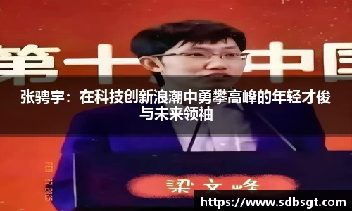 张骋宇：在科技创新浪潮中勇攀高峰的年轻才俊与未来领袖