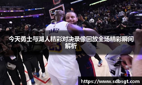 今天勇士与湖人精彩对决录像回放全场精彩瞬间解析