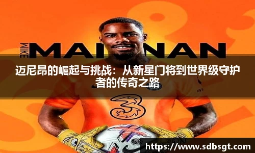 迈尼昂的崛起与挑战：从新星门将到世界级守护者的传奇之路