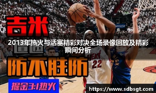 2013年热火与活塞精彩对决全场录像回放及精彩瞬间分析