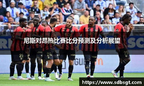 尼斯对昂热比赛比分预测及分析展望