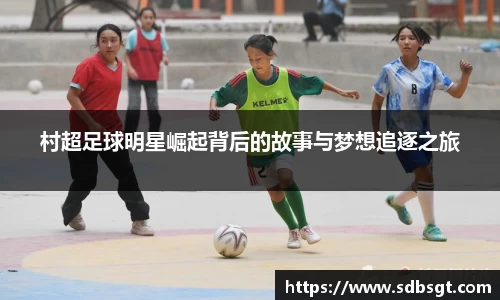 村超足球明星崛起背后的故事与梦想追逐之旅
