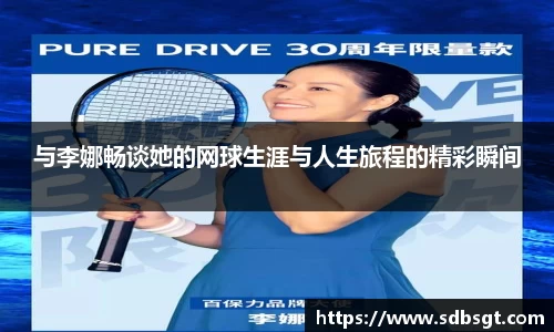 与李娜畅谈她的网球生涯与人生旅程的精彩瞬间